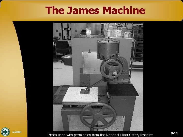 The James Machine © 2006 Photo used with permission from the National Floor Safety