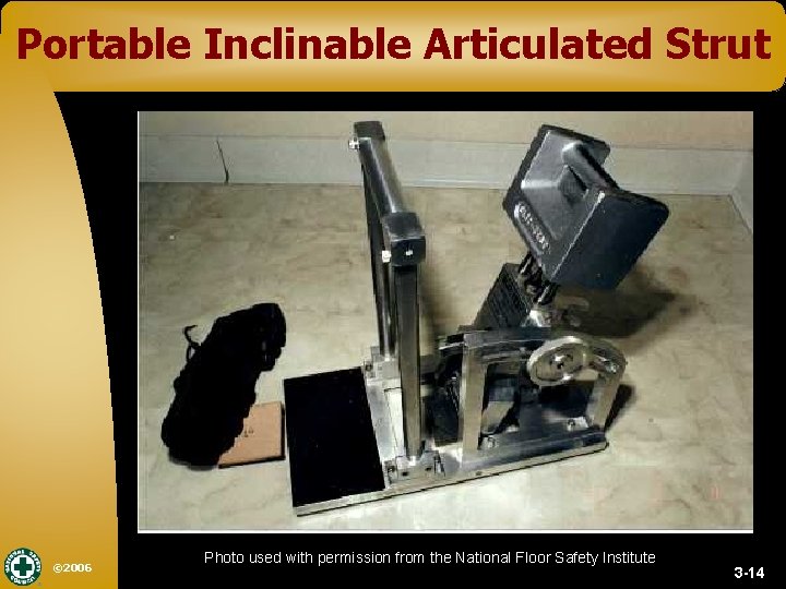 Portable Inclinable Articulated Strut © 2006 Photo used with permission from the National Floor
