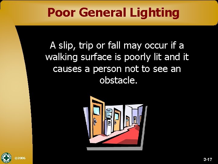 Poor General Lighting A slip, trip or fall may occur if a walking surface