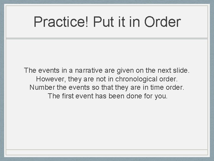 Practice! Put it in Order The events in a narrative are given on the