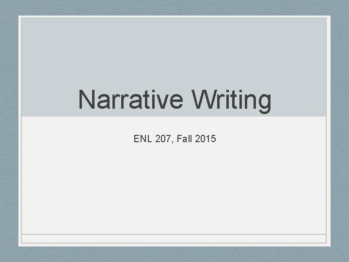 Narrative Writing ENL 207, Fall 2015 