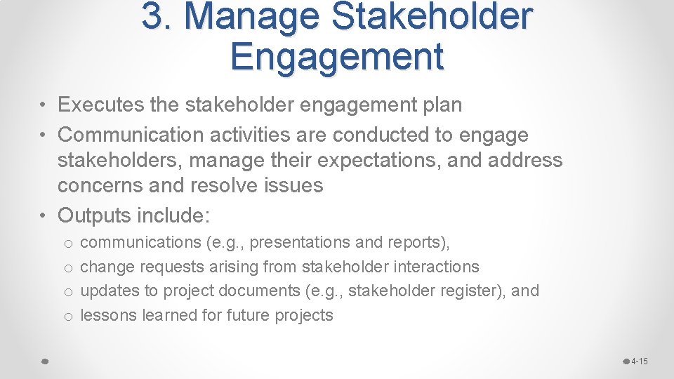 3. Manage Stakeholder Engagement • Executes the stakeholder engagement plan • Communication activities are