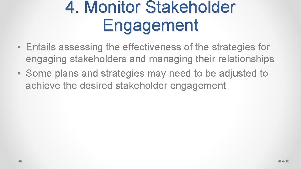4. Monitor Stakeholder Engagement • Entails assessing the effectiveness of the strategies for engaging