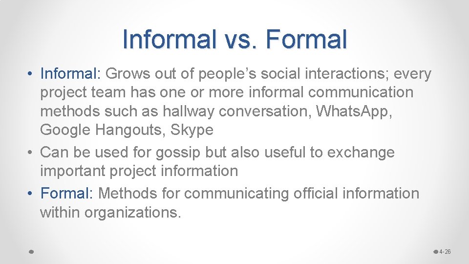 Informal vs. Formal • Informal: Grows out of people’s social interactions; every project team