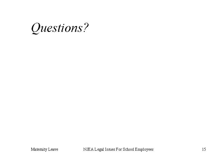 Questions? Maternity Leave NJEA Legal Issues For School Employees 15 