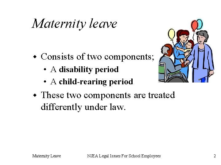 Maternity leave w Consists of two components; • A disability period • A child-rearing