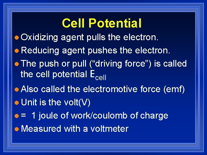 Cell Potential l Oxidizing agent pulls the electron. l Reducing agent pushes the electron.