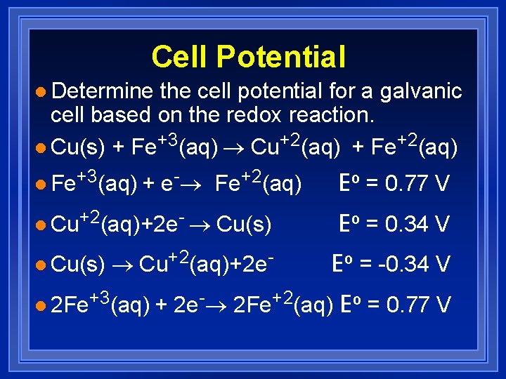 Cell Potential l Determine the cell potential for a galvanic cell based on the