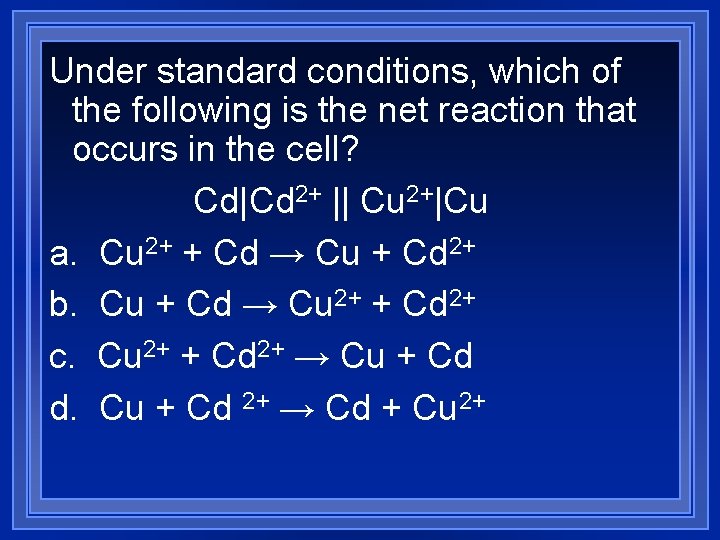 Under standard conditions, which of the following is the net reaction that occurs in