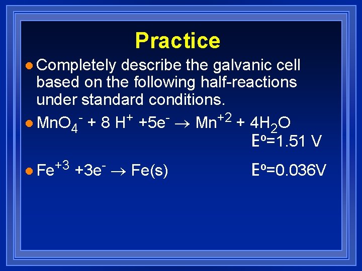 Practice l Completely describe the galvanic cell based on the following half-reactions under standard