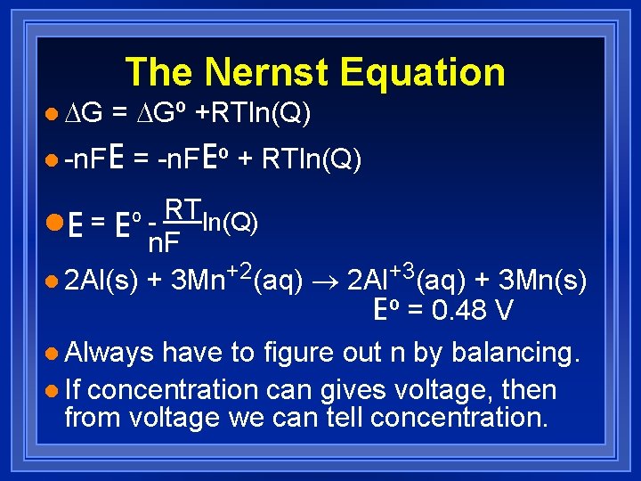 The Nernst Equation l DG = DGº +RTln(Q) l -n. F E = -n.