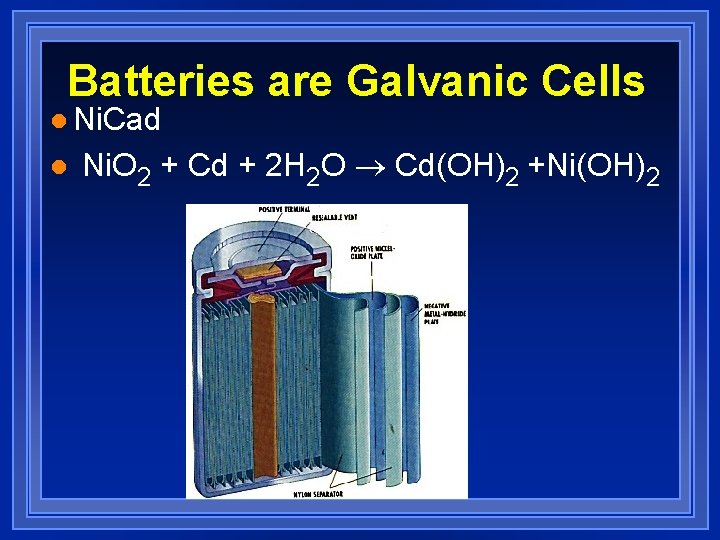 Batteries are Galvanic Cells l Ni. Cad l Ni. O 2 + Cd +
