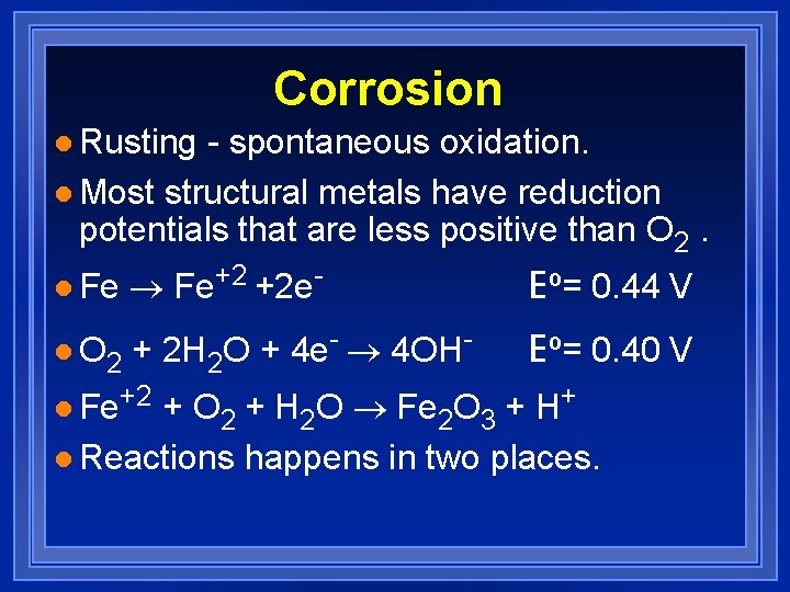 Corrosion l Rusting - spontaneous oxidation. l Most structural metals have reduction potentials that