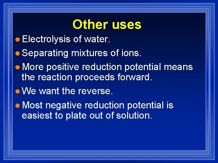 Other uses l Electrolysis of water. l Separating mixtures of ions. l More positive