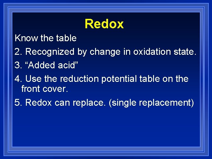 Redox Know the table 2. Recognized by change in oxidation state. 3. “Added acid”