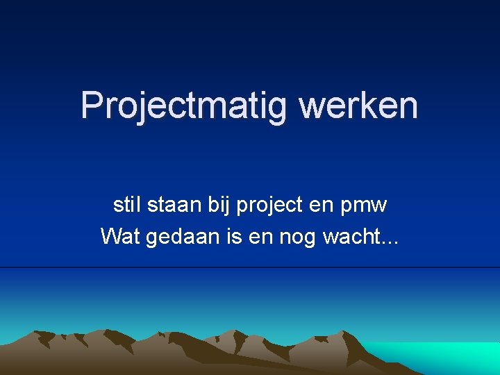 Projectmatig werken sti. I staan bij project en pmw Wat gedaan is en nog