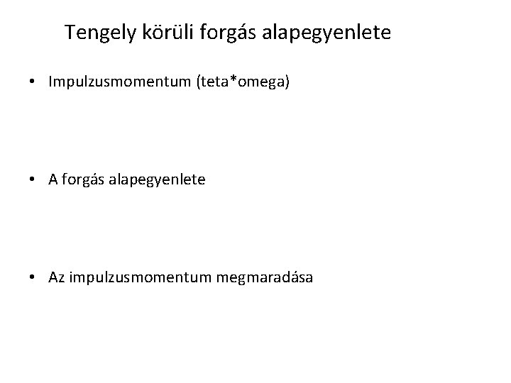 Tengely körüli forgás alapegyenlete • Impulzusmomentum (teta*omega) • A forgás alapegyenlete • Az impulzusmomentum