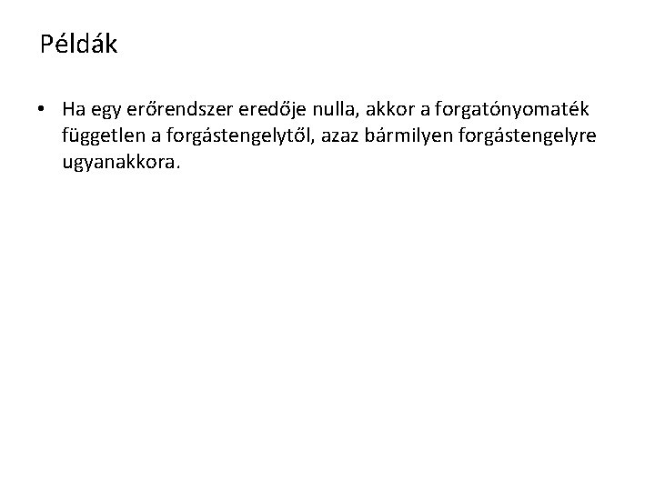 Példák • Ha egy erőrendszer eredője nulla, akkor a forgatónyomaték független a forgástengelytől, azaz