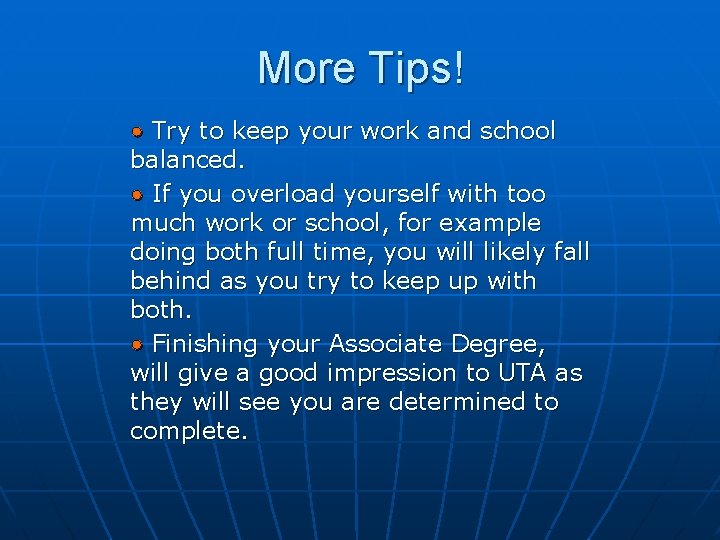 More Tips! • Try to keep your work and school balanced. • If you