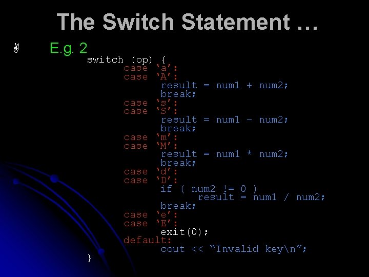 The Switch Statement … A E. g. 2 switch (op) { case ‘a’: case