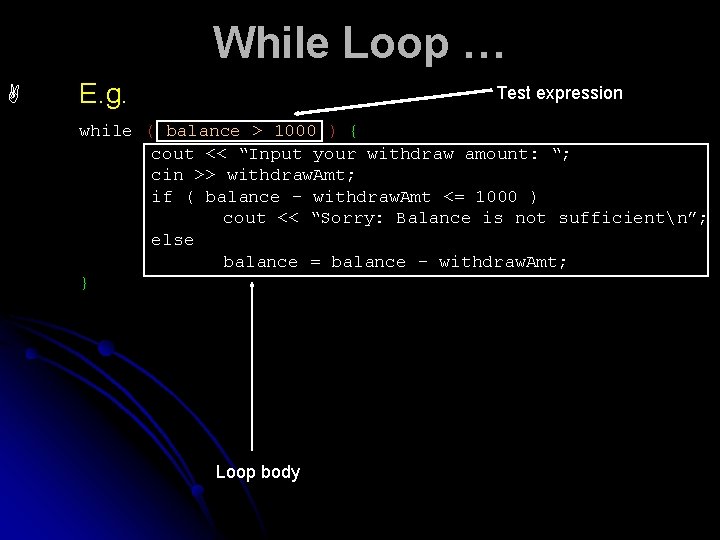 While Loop … A E. g. Test expression while ( balance > 1000 )