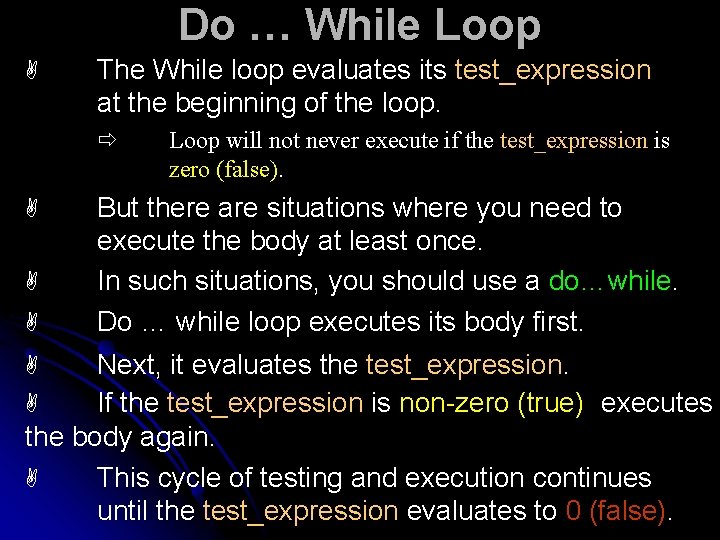 Do … While Loop A The While loop evaluates its test_expression at the beginning