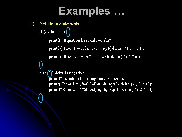 Examples … 4) //Multiple Statements if (delta >= 0) { printf( “Equation has real