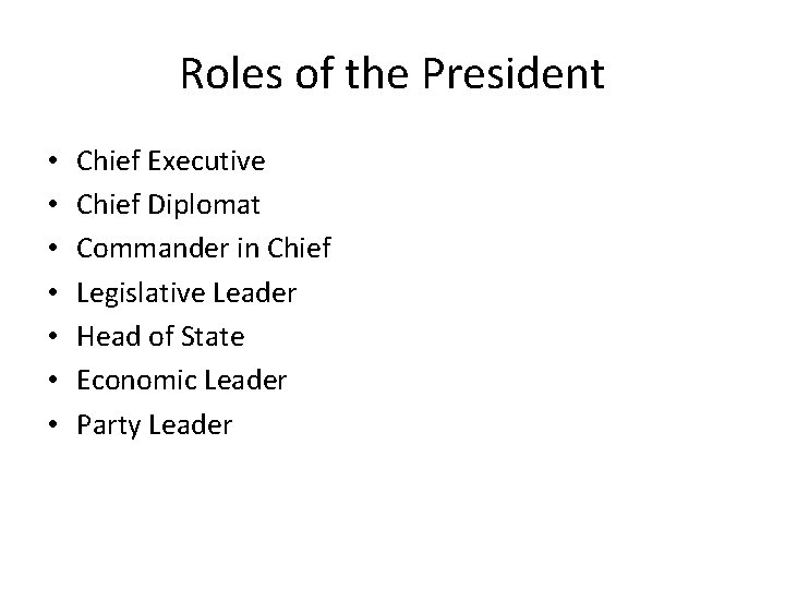 Roles of the President • • Chief Executive Chief Diplomat Commander in Chief Legislative