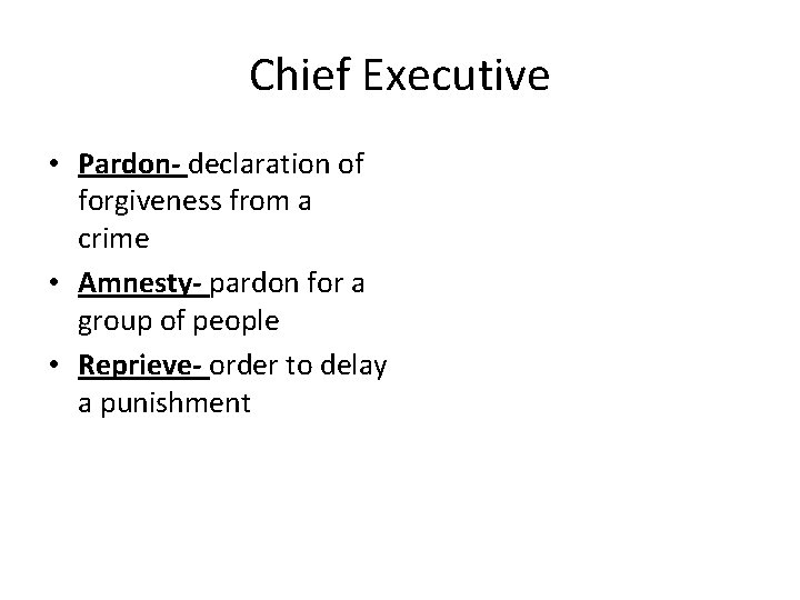 Chief Executive • Pardon- declaration of forgiveness from a crime • Amnesty- pardon for