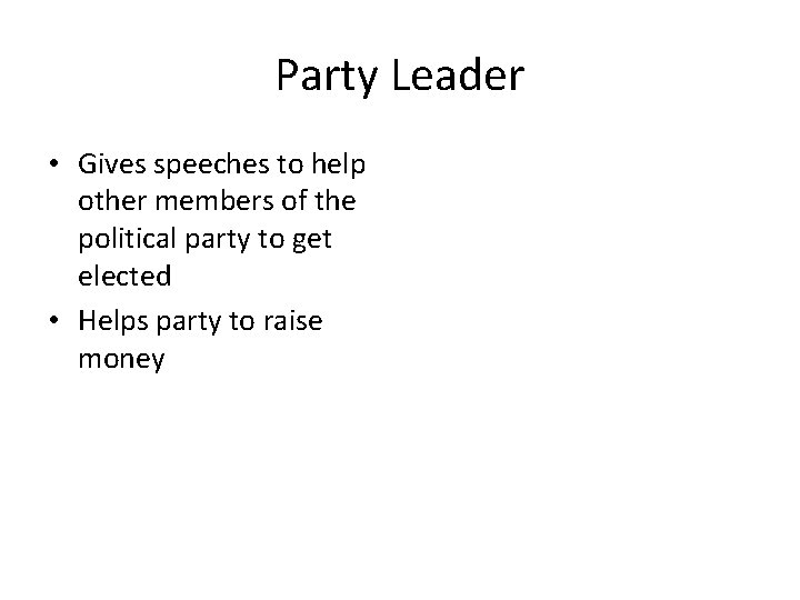 Party Leader • Gives speeches to help other members of the political party to