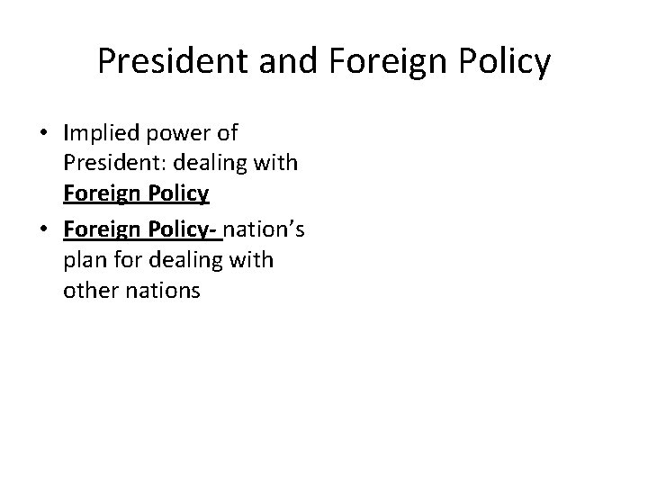 President and Foreign Policy • Implied power of President: dealing with Foreign Policy •