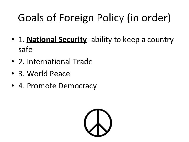 Goals of Foreign Policy (in order) • 1. National Security- ability to keep a