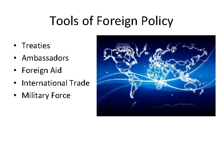 Tools of Foreign Policy • • • Treaties Ambassadors Foreign Aid International Trade Military