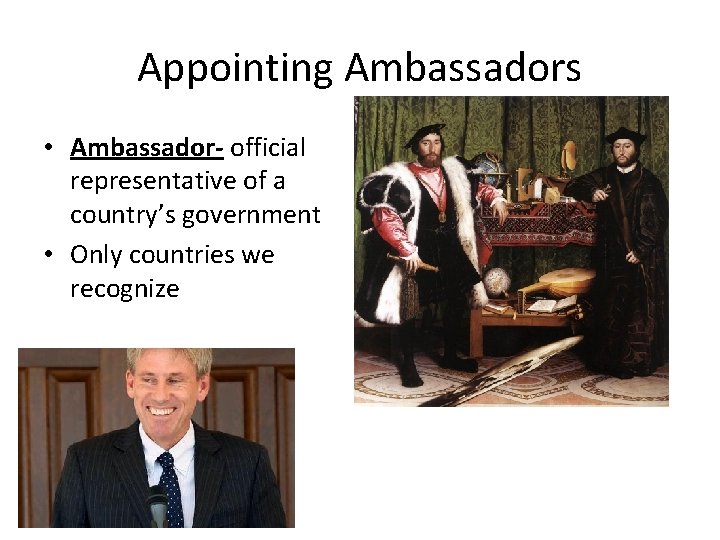 Appointing Ambassadors • Ambassador- official representative of a country’s government • Only countries we
