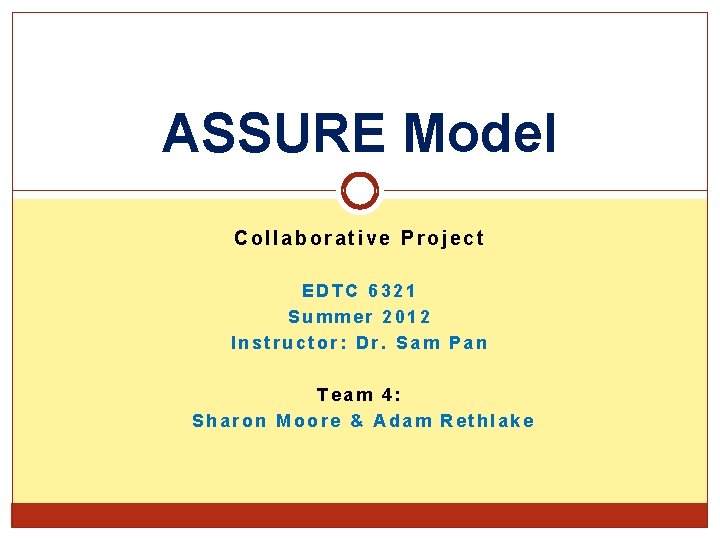 ASSURE Model Collaborative Project EDTC 6321 Summer 2012 Instructor: Dr. Sam Pan Team 4: