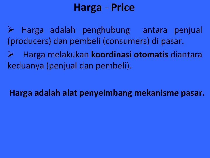 Harga - Price Ø Harga adalah penghubung antara penjual (producers) dan pembeli (consumers) di