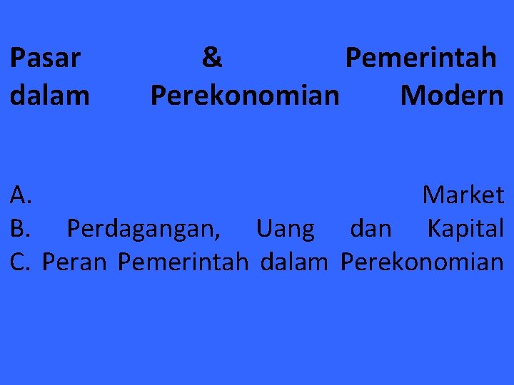 Pasar dalam & Pemerintah Perekonomian Modern A. Market B. Perdagangan, Uang dan Kapital C.