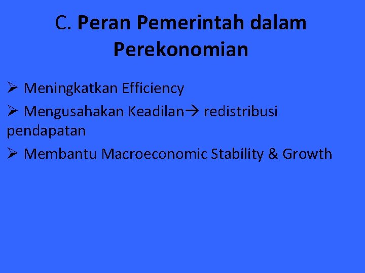 C. Peran Pemerintah dalam Perekonomian Ø Meningkatkan Efficiency Ø Mengusahakan Keadilan redistribusi pendapatan Ø