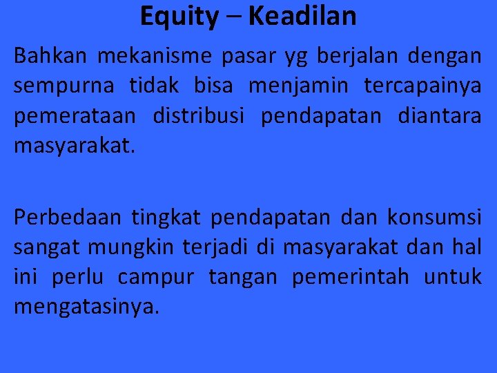 Equity – Keadilan Bahkan mekanisme pasar yg berjalan dengan sempurna tidak bisa menjamin tercapainya