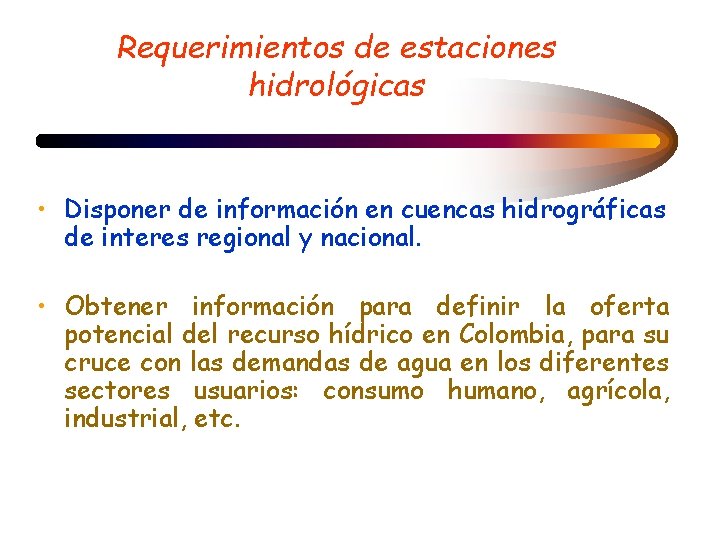 Requerimientos de estaciones hidrológicas • Disponer de información en cuencas hidrográficas de interes regional