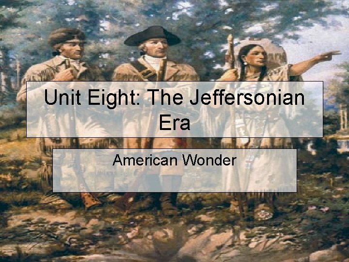 Unit Eight: The Jeffersonian Era American Wonder 