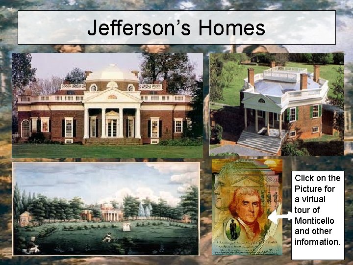 Jefferson’s Homes Click on the Picture for a virtual tour of Monticello and other