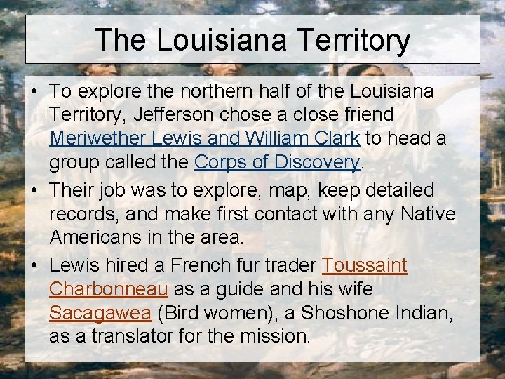 The Louisiana Territory • To explore the northern half of the Louisiana Territory, Jefferson