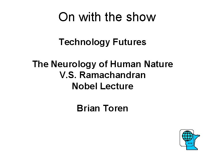 On with the show Technology Futures The Neurology of Human Nature V. S. Ramachandran