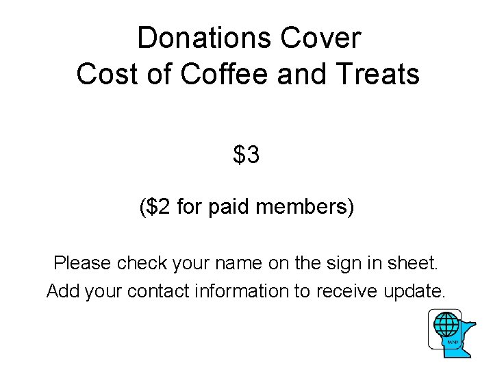 Donations Cover Cost of Coffee and Treats $3 ($2 for paid members) Please check