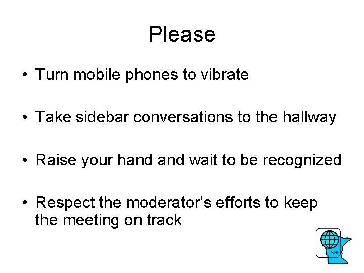 Please • Turn mobile phones to vibrate • Take sidebar conversations to the hallway