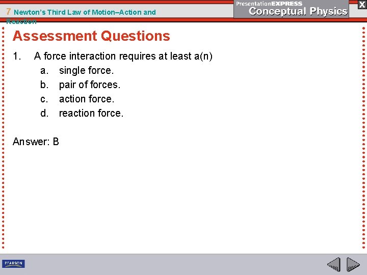 7 Newton’s Third Law of Motion–Action and Reaction Assessment Questions 1. A force interaction