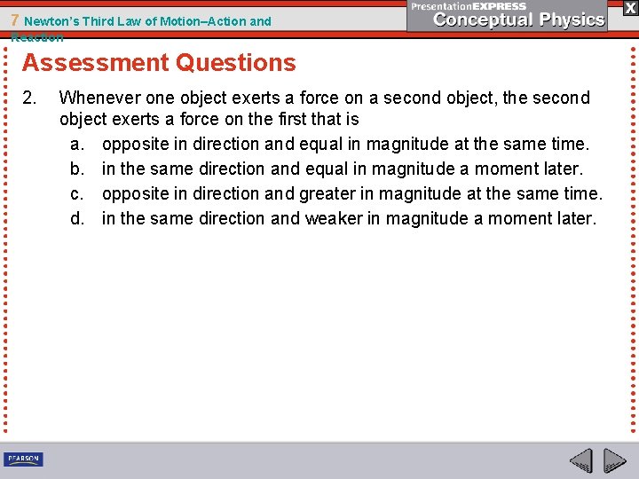 7 Newton’s Third Law of Motion–Action and Reaction Assessment Questions 2. Whenever one object