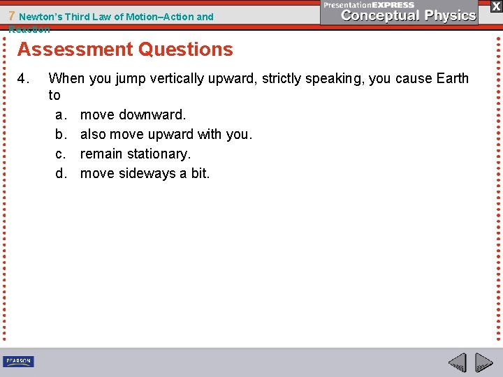 7 Newton’s Third Law of Motion–Action and Reaction Assessment Questions 4. When you jump