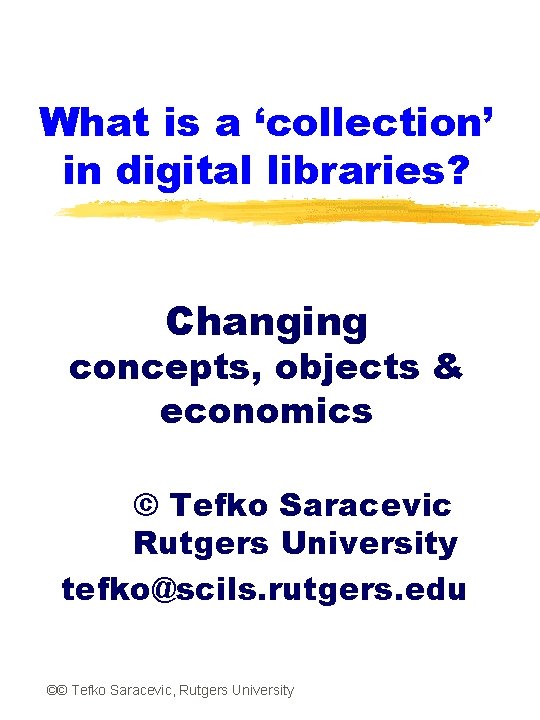 What is a ‘collection’ in digital libraries? Changing concepts, objects & economics © Tefko